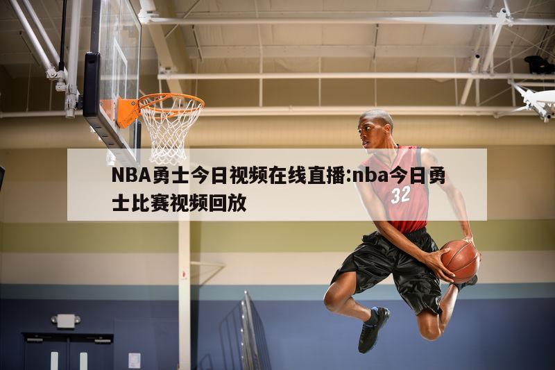 NBA勇士今日视频在线直播:nba今日勇士比赛视频回放